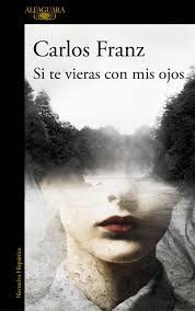 Si te vieras con mis ojos, creación del novelista chileno Carlos Franz. IMAGEN CORTESÍA