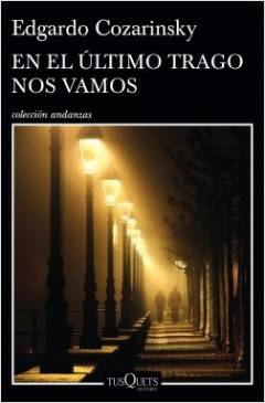 Portada del libro de cuentos <i>En el último trago nos vamos</i> de <i>Edgardo Cozarinsky.</i> Foto: Tusquets. Portada del libro de cuentos <i>En el último trago nos vamos</i> de <i>Edgardo Cozarinsky.</i> Foto: Tusquets.