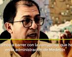 “Vamos a barrer con la corrupción que hay en la administración de Medellín”