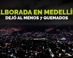Así se vivió la alborada en Medellín que dejó al menos siete quemados y dos incendios