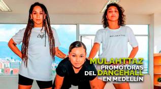 Mulahttaz, las promotoras del dancehall en Medellín