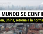 El mundo se confina mientras Wuhan retorna lentamente a la normalidad